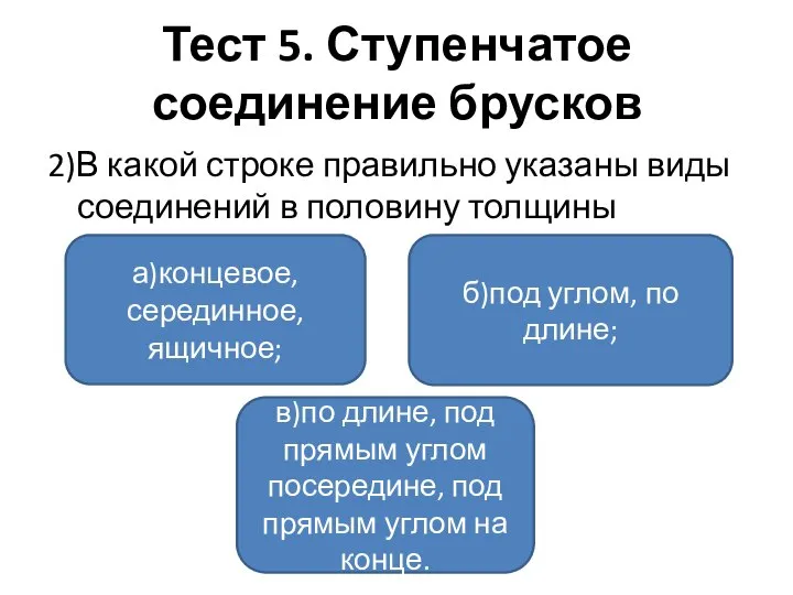 Тест 5. Ступенчатое соединение брусков 2)В какой строке правильно указаны виды соединений