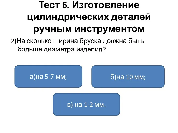 Тест 6. Изготовление цилиндрических деталей ручным инструментом 2)На сколько ширина бруска должна