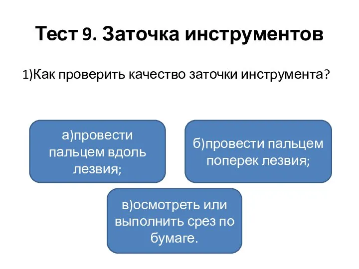 Тест 9. Заточка инструментов 1)Как проверить качество заточки инструмента? а)провести пальцем вдоль