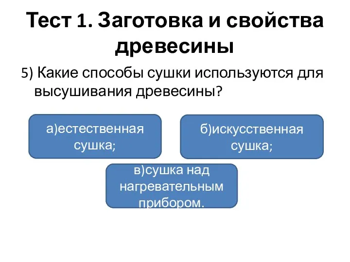 Тест 1. Заготовка и свойства древесины 5) Какие способы сушки используются для