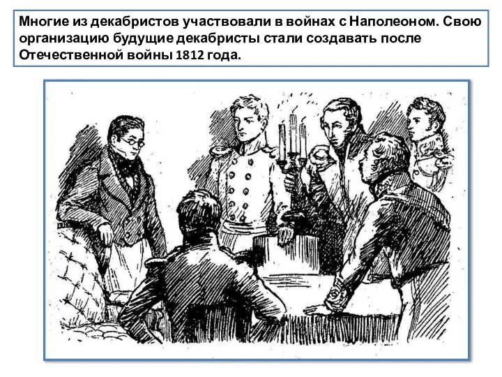 Многие из декабристов участвовали в войнах с Наполеоном. Свою организацию будущие декабристы