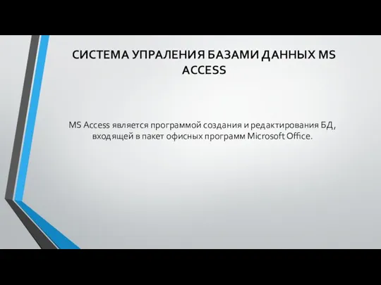 СИСТЕМА УПРАЛЕНИЯ БАЗАМИ ДАННЫХ MS ACCESS MS Access является программой создания и