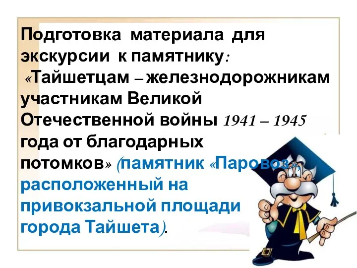 Подготовка материала для экскурсии к памятнику: «Тайшетцам – железнодорожникам участникам Великой Отечественной