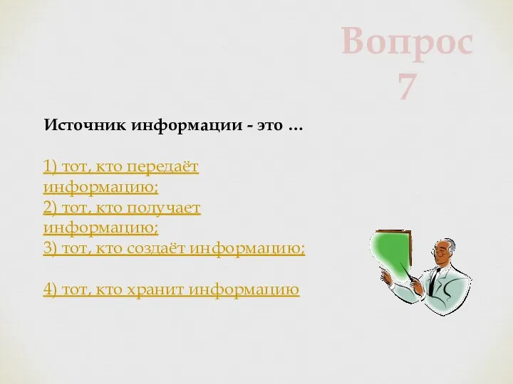 Источник информации - это … 1) тот, кто передаёт информацию; 2) тот,