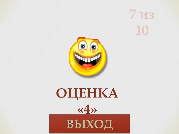 7 из 10 ОЦЕНКА «4» ВЫХОД