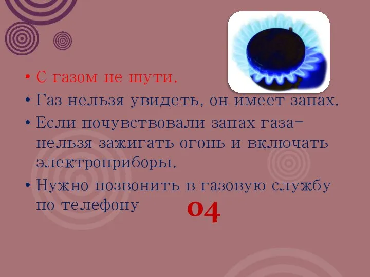 С газом не шути. Газ нельзя увидеть, он имеет запах. Если почувствовали