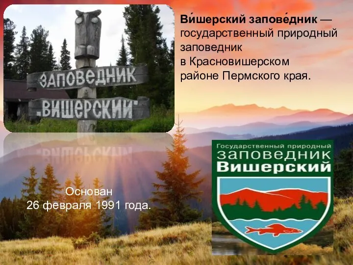 Ви́шерский запове́дник — государственный природный заповедник в Красновишерском районе Пермского края. Основан 26 февраля 1991 года.