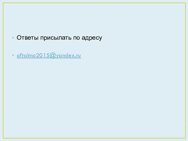Ответы присылать по адресу oftalmo2015@yandex.ru