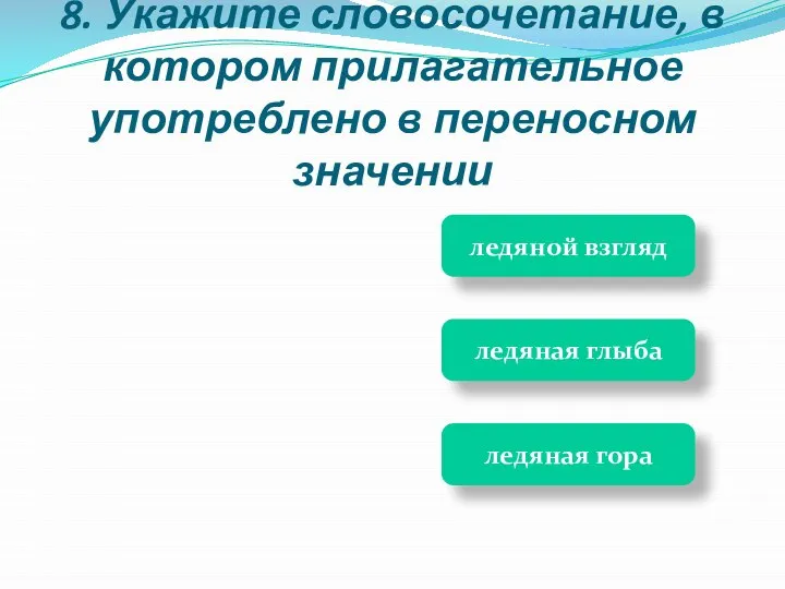 ледяная глыба ледяная гора ледяной взгляд 8. Укажите словосочетание, в котором прилагательное употреблено в переносном значении