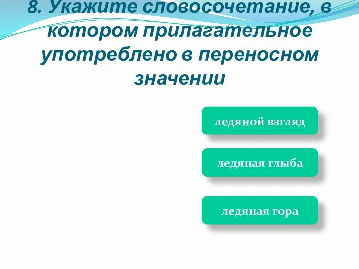 ледяная глыба ледяная гора ледяной взгляд 8. Укажите словосочетание, в котором прилагательное употреблено в переносном значении