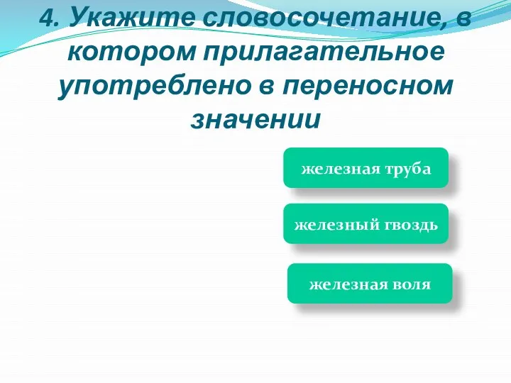 4. Укажите словосочетание, в котором прилагательное употреблено в переносном значении железная труба железная воля железный гвоздь