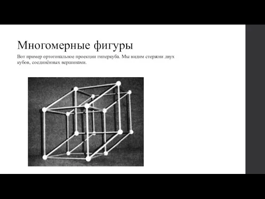 Вот пример ортогональное проекции гиперкуба. Мы видим стержни двух кубов, соединённых вершинами. Многомерные фигуры