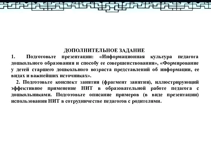 ДОПОЛНИТЕЛЬНОЕ ЗАДАНИЕ 1. Подготовьте презентации: «Информационная культура педагога дошкольного образования и способу