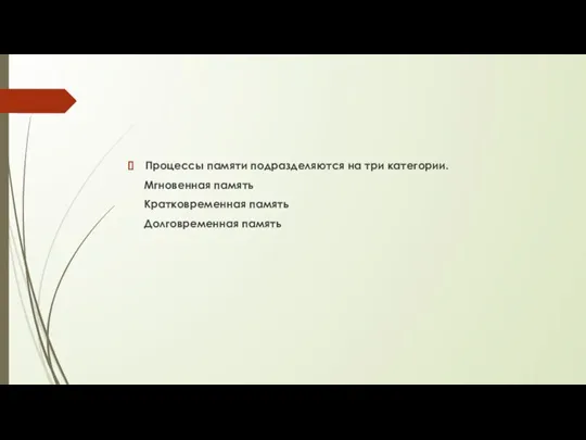 Процессы памяти подразделяются на три категории. Мгновенная память Кратковременная память Долговременная память