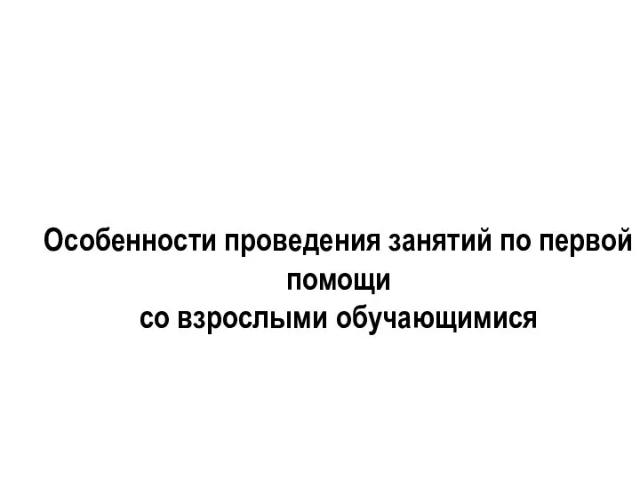 Особенности проведения занятий по первой помощи со взрослыми обучающимися