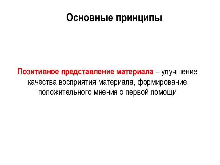 Позитивное представление материала – улучшение качества восприятия материала, формирование положительного мнения о первой помощи Основные принципы