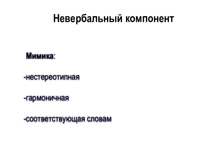 Мимика: нестереотипная гармоничная соответствующая словам Невербальный компонент