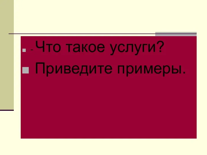 - Что такое услуги? Приведите примеры.