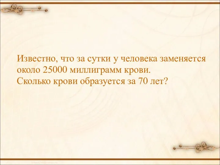 Известно, что за сутки у человека заменяется около 25000 миллиграмм крови. Сколько