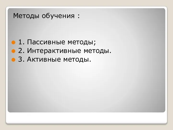 Методы обучения : 1. Пассивные методы; 2. Интерактивные методы. 3. Активные методы.