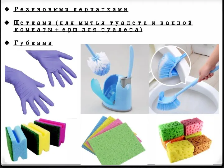 Резиновыми перчатками Щетками (для мытья туалета и ванной комнаты + ерш для туалета) Губками