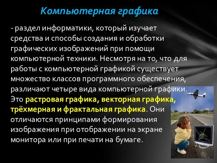 - раздел информатики, который изучает средства и способы создания и обработки графических