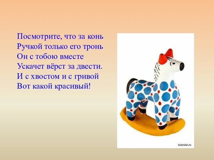 Посмотрите, что за конь Ручкой только его тронь Он с тобою вместе