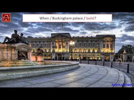 When was Buckingham palace built? When / Buckingham palace / build? www.vk.com/egppt