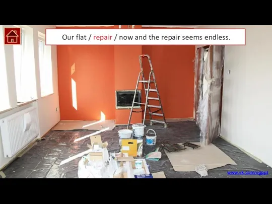 Our flat is being repaired now and the repair seems endless. Our