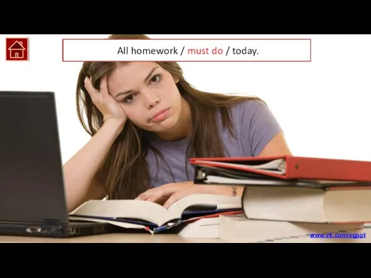 All homework must be done today. All homework / must do / today. www.vk.com/egppt