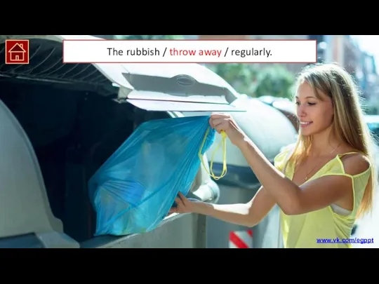 The rubbish is thrown away regularly. The rubbish / throw away / regularly. www.vk.com/egppt