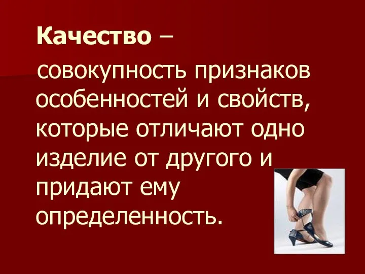 Качество – совокупность признаков особенностей и свойств, которые отличают одно изделие от