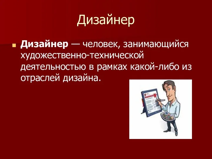 Дизайнер Дизайнер — человек, занимающийся художественно-технической деятельностью в рамках какой-либо из отраслей дизайна.