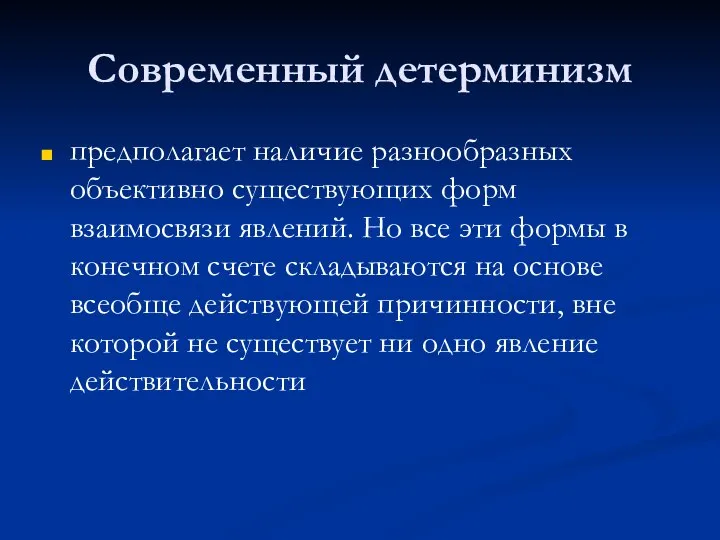 Современный детерминизм предполагает наличие разнообразных объективно существующих форм взаимосвязи явлений. Но все