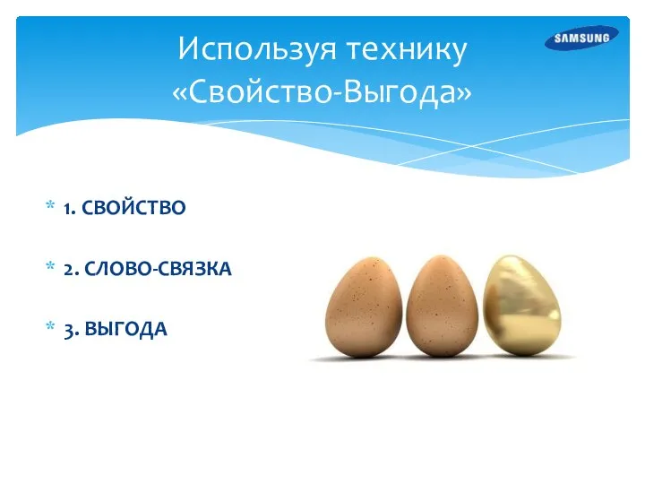 Используя технику «Свойство-Выгода» 1. СВОЙСТВО 2. СЛОВО-СВЯЗКА 3. ВЫГОДА