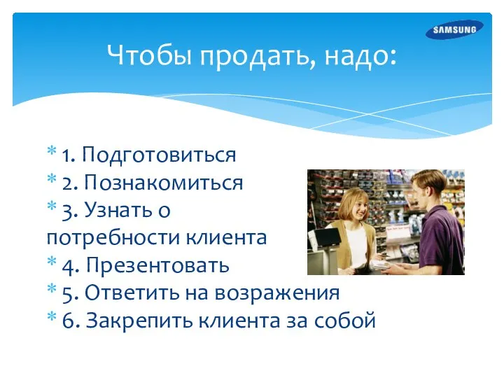 1. Подготовиться 2. Познакомиться 3. Узнать о потребности клиента 4. Презентовать 5.