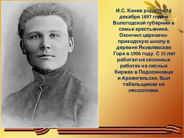 И.С. Конев родился 16 декабря 1897 года в Вологодской губернии в семье