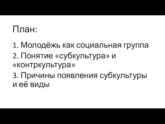 План: 1. Молодёжь как социальная группа 2. Понятие «субкультура» и «контркультура» 3.