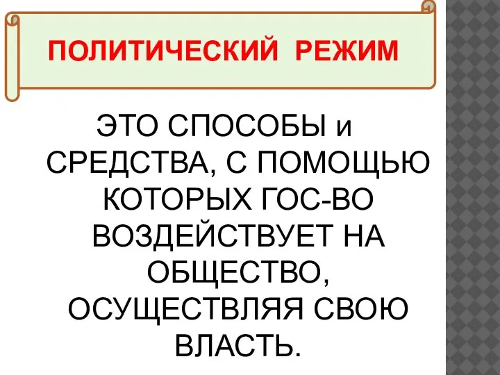 ПОЛИТИЧЕСКИЙ РЕЖИМ ЭТО СПОСОБЫ и СРЕДСТВА, С ПОМОЩЬЮ КОТОРЫХ ГОС-ВО ВОЗДЕЙСТВУЕТ НА ОБЩЕСТВО, ОСУЩЕСТВЛЯЯ СВОЮ ВЛАСТЬ.