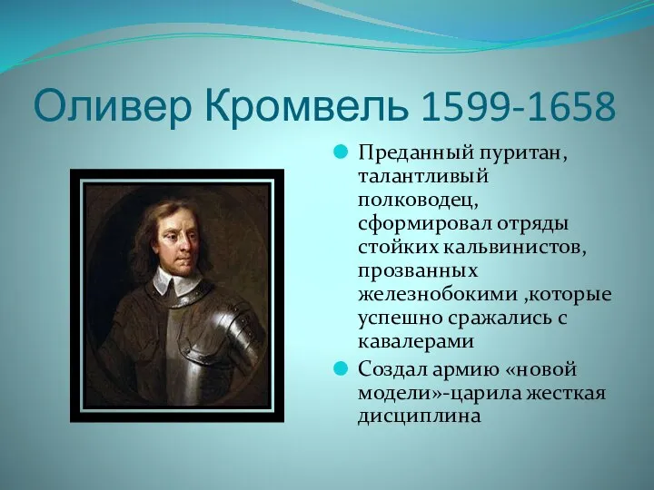 Оливер Кромвель 1599-1658 Преданный пуритан, талантливый полководец, сформировал отряды стойких кальвинистов, прозванных