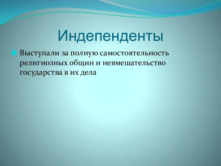 Индепенденты Выступали за полную самостоятельность религиозных общин и невмешательство государства в их дела