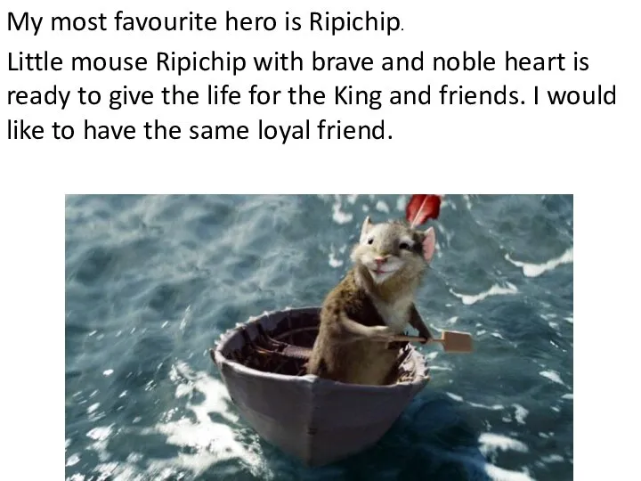 My most favourite hero is Ripichip. Little mouse Ripichip with brave and