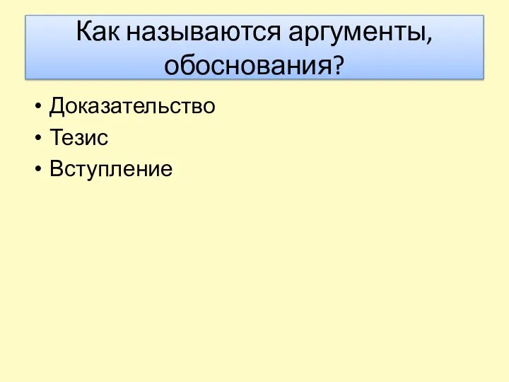 Как называются аргументы, обоснования? Доказательство Тезис Вступление