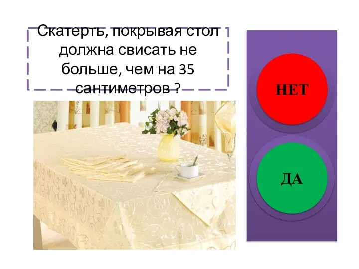 Скатерть, покрывая стол должна свисать не больше, чем на 35 сантиметров ? НЕТ ДА