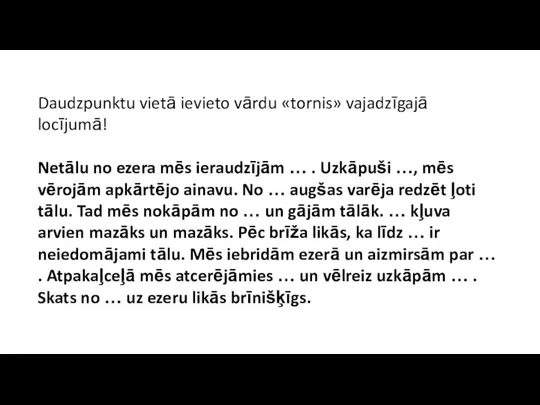 Daudzpunktu vietā ievieto vārdu «tornis» vajadzīgajā locījumā! Netālu no ezera mēs ieraudzījām