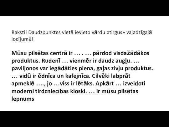 Raksti! Daudzpunktes vietā ievieto vārdu «tirgus» vajadzīgajā locījumā! Mūsu pilsētas centrā ir