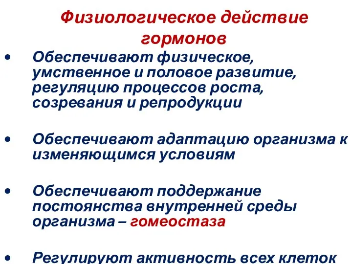 Физиологическое действие гормонов Обеспечивают физическое, умственное и половое развитие, регуляцию процессов роста,