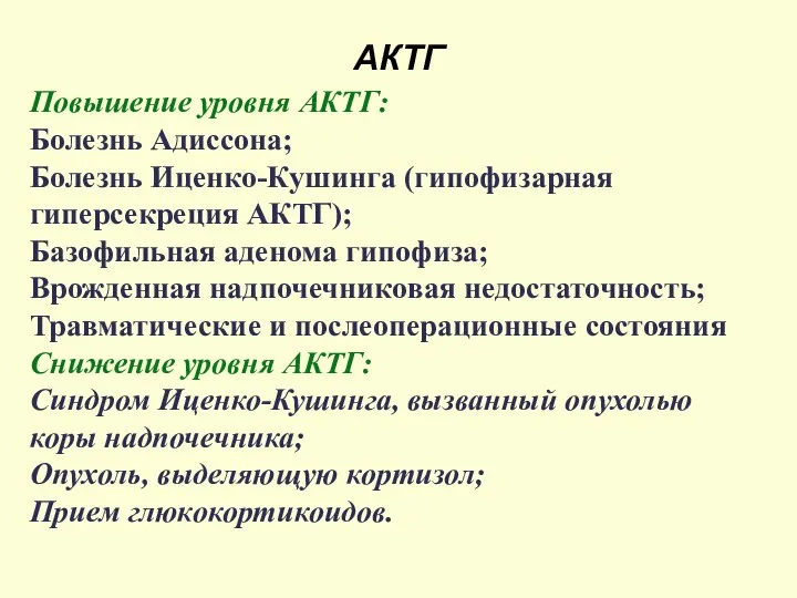 АКТГ Повышение уровня АКТГ: Болезнь Адиссона; Болезнь Иценко-Кушинга (гипофизарная гиперсекреция АКТГ); Базофильная