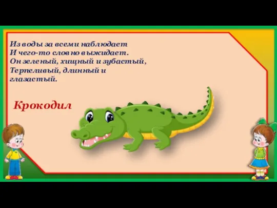 Крокодил Из воды за всеми наблюдает И чего-то словно выжидает. Он зеленый,