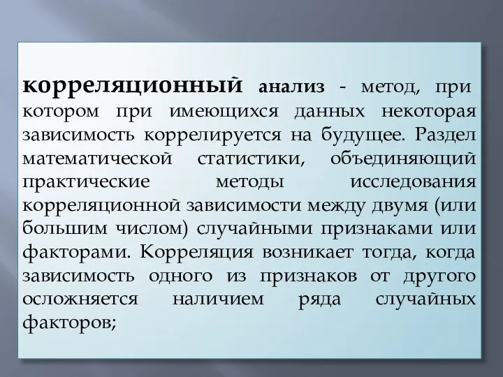 корреляционный анализ - метод, при котором при имеющихся данных некоторая зависимость коррелируется